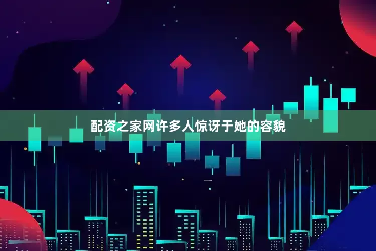 配资之家网许多人惊讶于她的容貌
