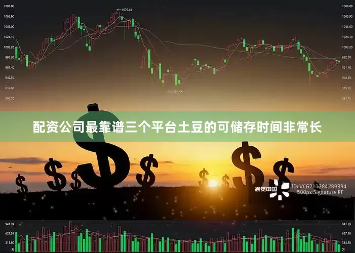 配资公司最靠谱三个平台土豆的可储存时间非常长